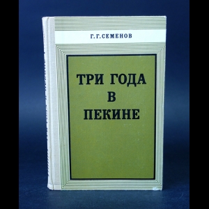 Семенов Г.Г. - Три года в Пекине 