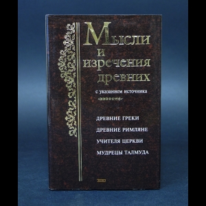 Душенко К.В. - Мысли и изречения древних с указанием источника. Древние греки. Древние римляне. Библия. Учителя Церкви. Мудрецы Талмуда