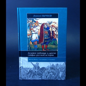 Бычков Алексей  - Ледовое побоище и другие мифы русской истории 