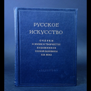 Авторский коллектив - Русское искусство. Очерки о жизни и творчестве художников первой половины XIX века