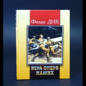 Дик Филип - Вера отцов наших 