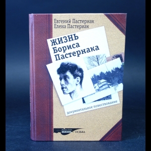 Пастернак Евгений, Пастернак Елена  - Жизнь Бориса Пастернака. Документальное повествование