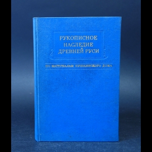 Авторский коллектив - Рукописное наследие Древней Руси. По материалам пушкинского дома 