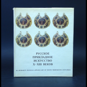 Рыбаков Борис - Русское прикладное искусство X-XIII веков. Russian Applied Art of Tenth-Thirteenth Centuries