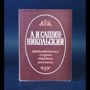 Сашин-Никольский А. И.  - А. И. Сашин-Никольский. Воспоминания. Очерки. Статьи. Реплики