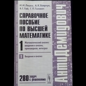 Ляшко И.И., Боярчук А.К., Гай Я.Г., Головач Г.П. - Справочное пособие по высшей математике. Том 1. Математический анализ: введение в анализ, производная, интеграл