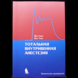 Смит Йен, Уайт Пол - Тотальная внутривенная анестезия