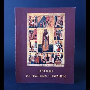 Авторский коллектив - Иконы из частных собраний. Русская иконопись XIV - начала XX века