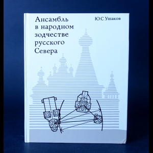 Ушаков Ю.С. - Ансамбль в народном зодчестве русского Севера 