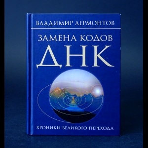 Лермонтов Владимир  - Замена кодов ДНК. Хроники Великого Перехода