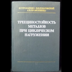 Трощенко В.Т., Покровский В.В., Прокопенко А.В. - Трещиностойкость металлов при циклическом нагружении