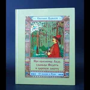 Царьков Евгений  - Про красавицу Ладу, удальца Федота и царскую заботу: 1О сказок о Руси 