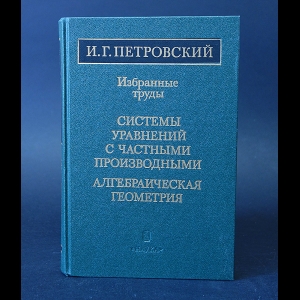 Петровский И.Г. - Избранные труды. Системы уравнений с частными производными. Алгебраическая геометрия (с автографом)