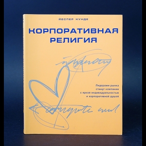 Кунде Йеспер - Корпоративная религия. Создание сильной компании с яркой индивидуальностью и корпоративной душой