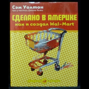 Уолтон Сэм - Сделано в Америке. Как я создал Wal-Mart