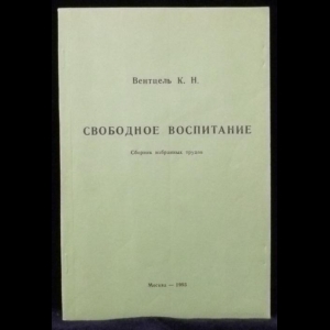 Вентцель К.Н. - Свободное воспитание. Сборник избранных трудов