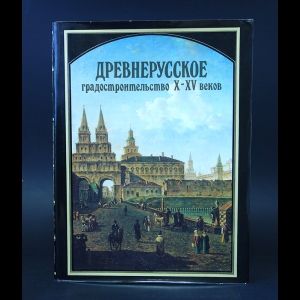 Авторский коллектив - Древнерусское градостроительство X-XV веков 