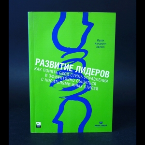 Адизес Ицхак Кальдерон  - Развитие лидеров. Как понять свой стиль управления и эффективно общаться с носителями иных стилей