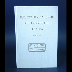 Станиславский К.С. - К.С. Станиславский об искусстве театра