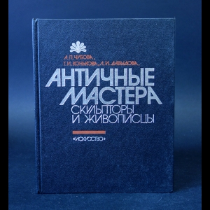 Чубова А.П., Конькова Г.И., Давыдова Л.И. - Античные мастера. Скульпторы и живописцы 