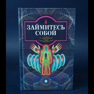 Авторский коллектив - Займитесь собой.Ппособие по саморегуляции и самосовершенствованию 