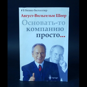 Шеер Август-Вильгельм - Основать-то компанию просто... 