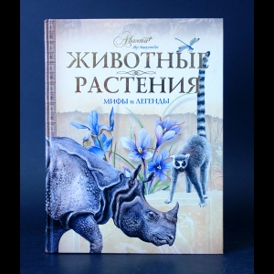 Авторский коллектив - Животные. Растения. Мифы и легенды