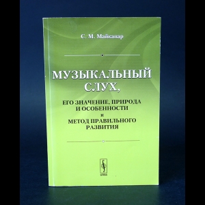 Майкапар С.М. - Музыкальный слух, его значение, природа и особенности и метод правильного развития