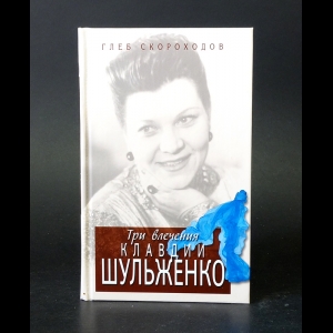 Скороходов Глеб - Три влечения Клавдии Шульженко