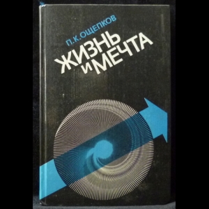 Ощепков П.К. - Жизнь и мечта: Записки инженера-изобретателя, конструктора и ученого