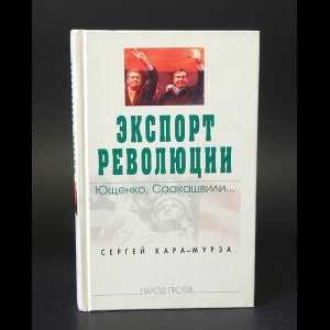 Кара-Мурза Сергей - Экспорт революции. Ющенко, Саакашвили... 