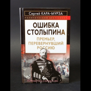 Кара-Мурза Сергей - Ошибка Столыпина. Премьер, перевернувший Россию
