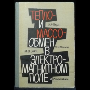 Блум Э.Я., Иванов У.И., Заке М.В., Михайлов Ю.А. - Тепло-и массообмен в электромагнитном поле