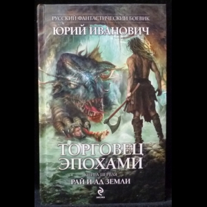 Иванович Юрий - Торговец эпохами. Книга первая: Рай и ад на земле