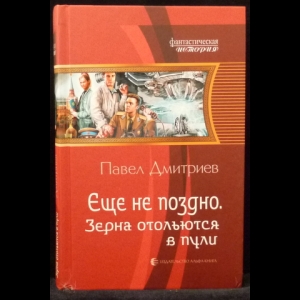 Дмитриев Павел - Еще не поздно. Зерна отольются в пули