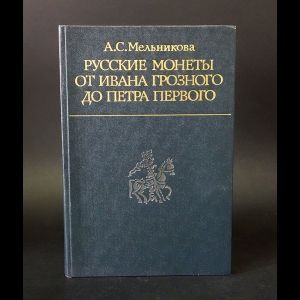 Мельникова А.С. - Русские монеты от Ивана Грозного до Петра Первого 