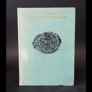 Авторский коллектив - Прошлое нашей родины в памятниках нумизматики 