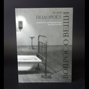 Подорога Валерий - Вопрос о вещи. Опыты по аналитической антропологии