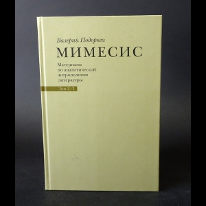 Подорога Валерий - Мимесис. Материалы по аналитической антропологии литературы. В 2 томах. Том 2. Часть 1. Идея произведения. Experimentum crucis в литературе XX века. А. Белый, А. Платонов, группа Обэриу