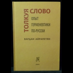 Айрапетян Вардан - Толкуя слово. Опыт герменевтики по-русски