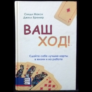 Макси Синди, Бремер Джилл - Ваш ход! Сдайте себе лучшие карты в жизни и на работе