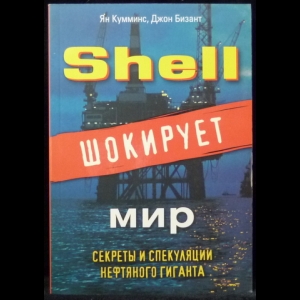Кумминс Ян, Бизант Джон - Shell шокирует мир. Секреты и спекуляции нефтяного гиганта