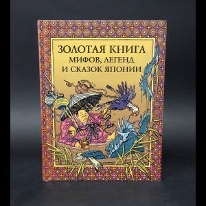 Авторский коллектив - Золотая книга мифов, легенд и сказок Японии