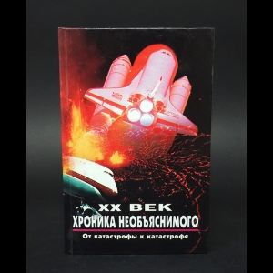 Курушин Михаил Юрьевич, Непомнящий Николай Николаевич - XX век. Хроника необъяснимого. От катастрофы к катастрофе