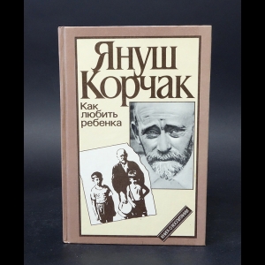 Корчак Януш - Как любить ребенка. Книга о воспитании