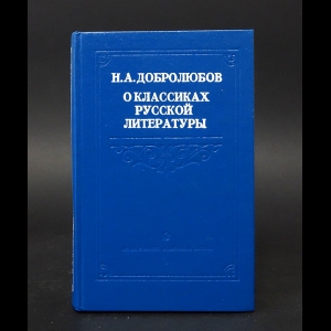 Добролюбов Николай - Н.А. Добролюбов О классиках русской литературы