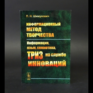 Шимукович П.Н. - Информационный метод творчества. Информация, язык, семиотика, ТРИЗ на службе инноваций