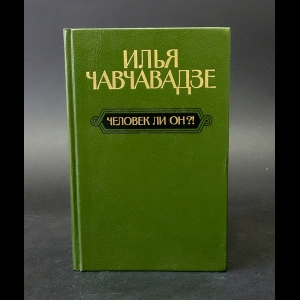 Чавчавадзе Илья  - Человек ли он?! 