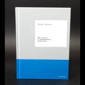 Уильямс Гильда - Как писать о современном искусстве 