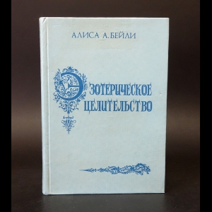 Бейли Алиса А. - Эзотерическое целительство 